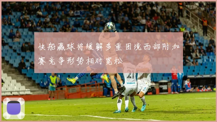 快船赢球将缓解多重困境西部附加赛竞争形势相对宽松