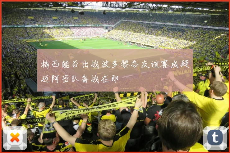 梅西能否出战波多黎各友谊赛成疑迈阿密队备战在即