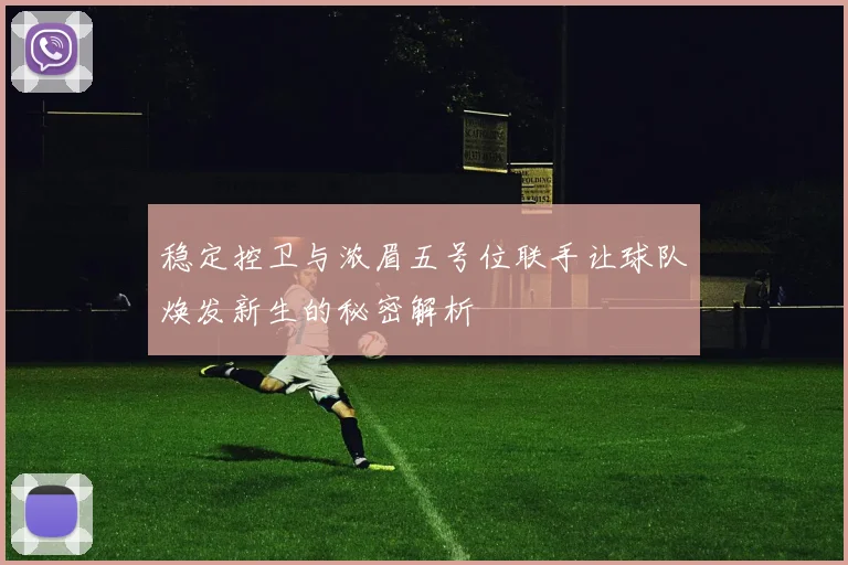 稳定控卫与浓眉五号位联手让球队焕发新生的秘密解析